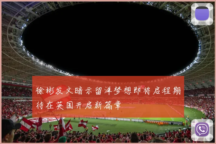 徐彬发文暗示留洋梦想即将启程期待在英国开启新篇章