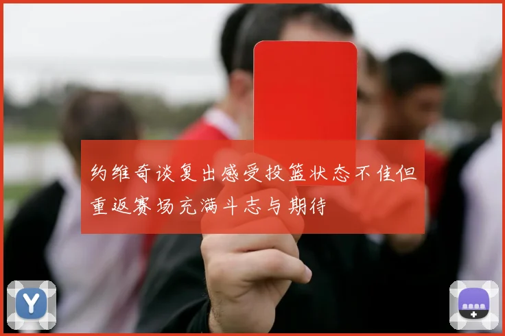 约维奇谈复出感受投篮状态不佳但重返赛场充满斗志与期待