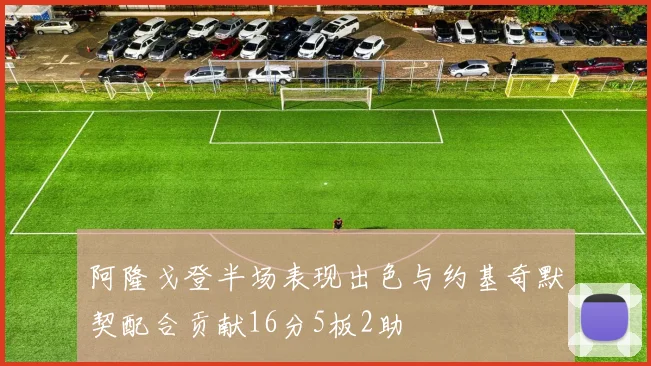 阿隆戈登半场表现出色与约基奇默契配合贡献16分5板2助