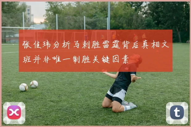 张佳玮分析马刺胜雷霆背后真相文班并非唯一制胜关键因素