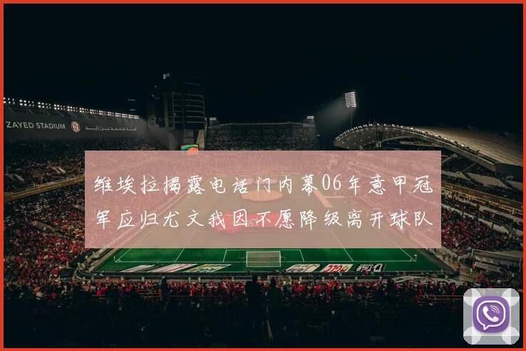 维埃拉揭露电话门内幕06年意甲冠军应归尤文我因不愿降级离开球队