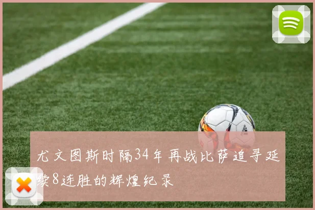 尤文图斯时隔34年再战比萨追寻延续8连胜的辉煌纪录