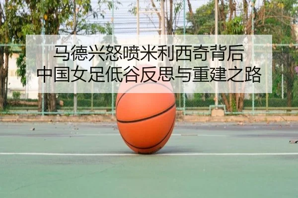 马德兴怒喷米利西奇背后 中国女足低谷反思与重建之路 - BaccaraGaming
