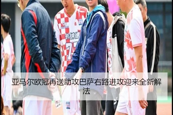 亚马尔欧冠再送助攻巴萨右路进攻迎来全新解法 | BaccaraGaming